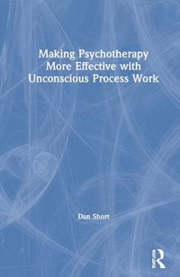 Cover image for Making Psychotherapy More Effective with Unconscious Process Work