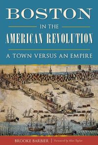 Cover image for Boston in the American Revolution: A Town versus an Empire