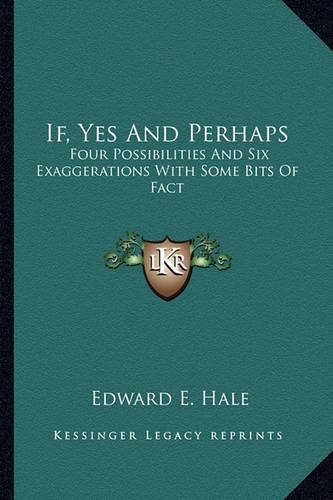 If, Yes and Perhaps If, Yes and Perhaps: Four Possibilities and Six Exaggerations with Some Bits of Ffour Possibilities and Six Exaggerations with Some Bits of Fact ACT