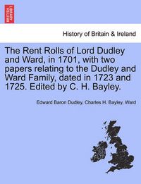 Cover image for The Rent Rolls of Lord Dudley and Ward, in 1701, with Two Papers Relating to the Dudley and Ward Family, Dated in 1723 and 1725. Edited by C. H. Bayley.