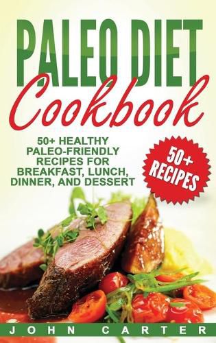 Cover image for Paleo Diet Cookbook: 50+ Healthy Paleo-Friendly Recipes for Breakfast, Lunch, Dinner, and Dessert