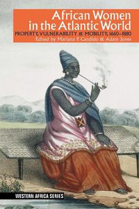 Cover image for African Women in the Atlantic World: Property, Vulnerability & Mobility, 1660-1880