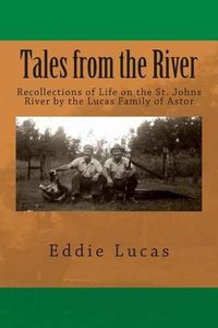 Cover image for Tales from the River: Recollections of Life on the St. Johns River by the Lucas Family of Astor