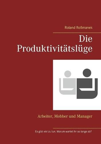 Cover image for Die Produktivitatsluge: Arbeiter, Mobber und Manager