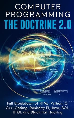 Cover image for Computer Programming The Doctrine 2.0: Full Breakdown of HTML, Python, C, C++, Coding Raspberry PI, Java, SQL, HTML and Black Hat Hacking.