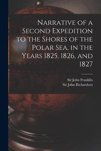 Cover image for Narrative of a Second Expedition to the Shores of the Polar Sea, in the Years 1825, 1826, and 1827 [microform]