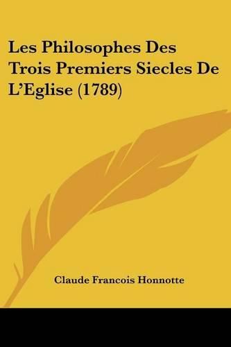 Cover image for Les Philosophes Des Trois Premiers Siecles de L'Eglise (1789)