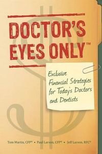 Cover image for Doctor's Eyes Only: Exclusive Financial Strategies for Today's Doctors and Dentists