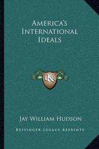 Cover image for America's International Ideals