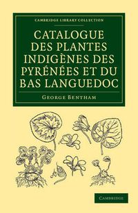 Cover image for Catalogue des plantes indigenes des Pyrenees et du Bas Languedoc: Avec des notes et observations sur les especes nouvelles ou peu connues