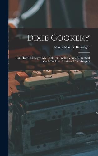 Cover image for Dixie Cookery; or, How I Managed my Table for Twelve Years. A Practical Cook-book for Southern Housekeepers