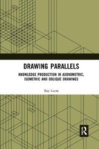 Cover image for Drawing Parallels: Knowledge Production in Axonometric, Isometric and Oblique Drawings