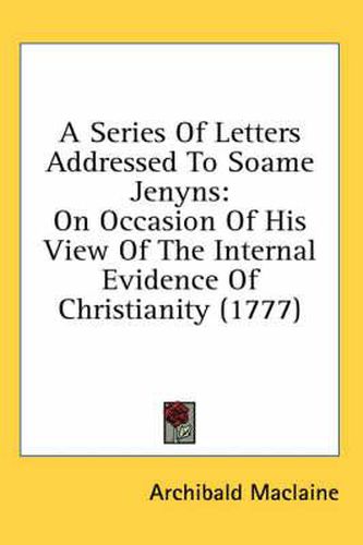 Cover image for A Series of Letters Addressed to Soame Jenyns: On Occasion of His View of the Internal Evidence of Christianity (1777)