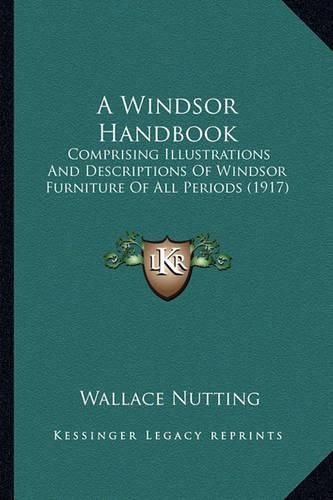 Cover image for A Windsor Handbook: Comprising Illustrations and Descriptions of Windsor Furniture of All Periods (1917)