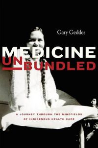 Cover image for Medicine Unbundled: A Journey Through the Minefields of Indigenous Health Care