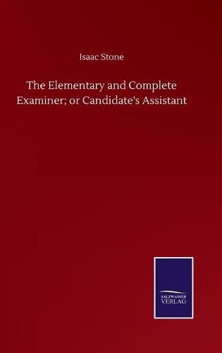 Cover image for The Elementary and Complete Examiner; or Candidate's Assistant