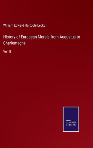 History of European Morals from Augustus to Charlemagne: Vol. II