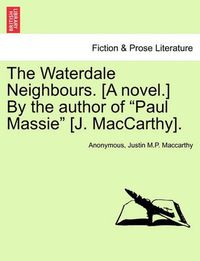 Cover image for The Waterdale Neighbours. [A Novel.] by the Author of Paul Massie [J. MacCarthy]. Vol. II.