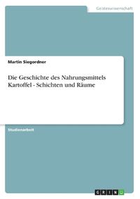 Cover image for Die Geschichte des Nahrungsmittels Kartoffel - Schichten und Raume