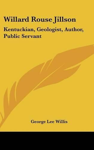 Cover image for Willard Rouse Jillson: Kentuckian, Geologist, Author, Public Servant