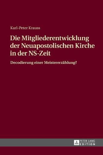 Die Mitgliederentwicklung Der Neuapostolischen Kirche in Der Ns-Zeit: Decodierung Einer Meistererzaehlung?