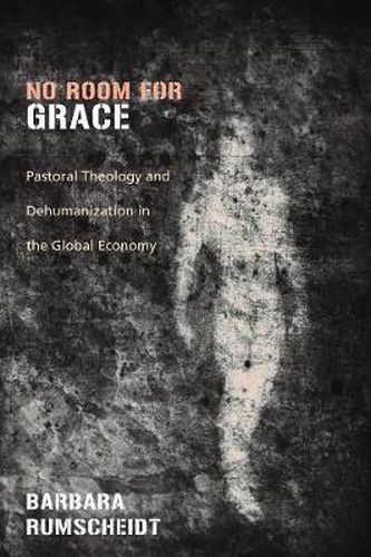 Cover image for No Room for Grace: Pastoral Theology and Dehumanization in the Global Economy