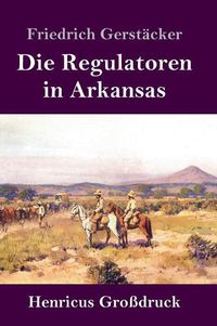 Cover image for Die Regulatoren in Arkansas (Grossdruck): Aus dem Waldleben Amerikas