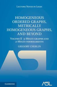 Cover image for Homogeneous Ordered Graphs, Metrically Homogeneous Graphs, and Beyond: Volume 2, 3-Multi-graphs and 2-Multi-tournaments