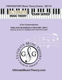 Cover image for Preparatory Music Theory Exams Set #1 - Ultimate Music Theory Exam Series: Preparatory Music Theory Exams Set 1 Workbook contains Four Exams, Plus UMT Tips to help Students Score 100% on Royal Conservatory of Music Theory Exams.