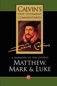 Cover image for Calvin's New Testament Commentaries: A Harmony of the Gospels Matthew, Mark and Luke, Vol I