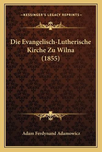 Cover image for Die Evangelisch-Lutherische Kirche Zu Wilna (1855)