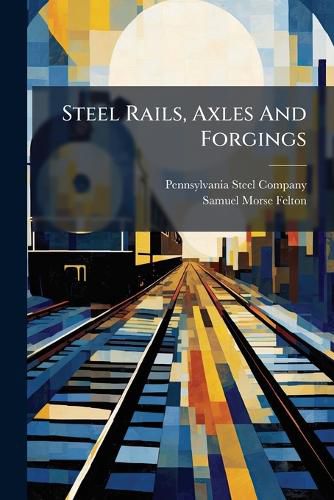 Cover image for Steel Rails, Axles And Forgings