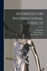 Cover image for Addresses on International Subjects