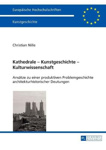 Cover image for Kathedrale - Kunstgeschichte - Kulturwissenschaft: Ansaetze Zu Einer Produktiven Problemgeschichte Architekturhistorischer Deutungen