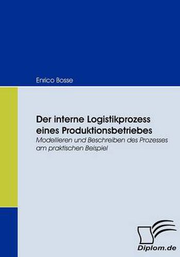 Cover image for Der interne Logistikprozess eines Produktionsbetriebes: Modellieren und Beschreiben des Prozesses am praktischen Beispiel