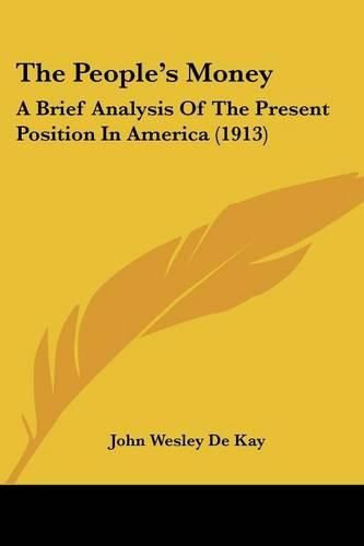 The People's Money: A Brief Analysis of the Present Position in America (1913)