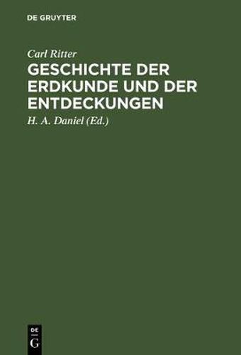 Geschichte Der Erdkunde Und Der Entdeckungen: Vorlesungen an Der Universitat Zu Berlin Gehalten; Mit Carl Ritter's Bildniss