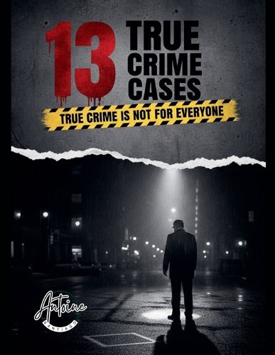 Cover image for 13 True Crime Case True Crime Is Not for Everyone