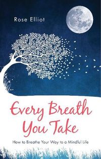 Cover image for Every Breath You Take: How to Breathe Your Way to a Mindful Life