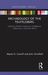 Cover image for Archaeology of the Teufelsberg: Exploring Western Electronic Intelligence Gathering in Cold War Berlin