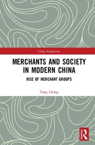 Cover image for Merchants and Society in Modern China: Rise of Merchant Groups