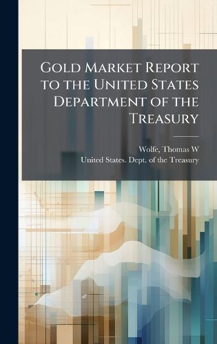 Cover image for Gold Market Report to the United States Department of the Treasury