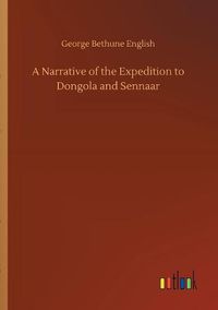 Cover image for A Narrative of the Expedition to Dongola and Sennaar