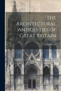 Cover image for The Architectural Antiquities of Great Britain