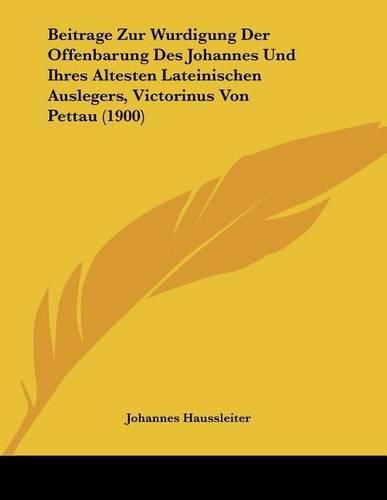 Beitrage Zur Wurdigung Der Offenbarung Des Johannes Und Ihres Altesten Lateinischen Auslegers, Victorinus Von Pettau (1900)