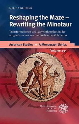 Cover image for Reshaping the Maze - Rewriting the Minotaur: Transformationen Des Labyrinthmythos in Der Zeitgenossischen Amerikanischen Erzahlliteratur