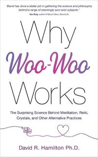Cover image for Why Woo-Woo Works: The Surprising Science Behind Meditation, Reiki, Crystals, and Other Alternative Practices