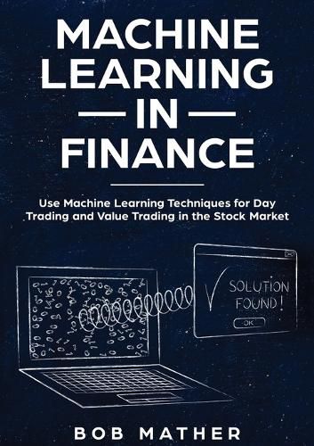 Cover image for Machine Learning in Finance: Use Machine Learning Techniques for Day Trading and Value Trading in the Stock Market