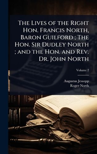 Cover image for The Lives of the Right Hon. Francis North, Baron Guilford; The Hon. Sir Dudley North; and the Hon. and Rev. Dr. John North