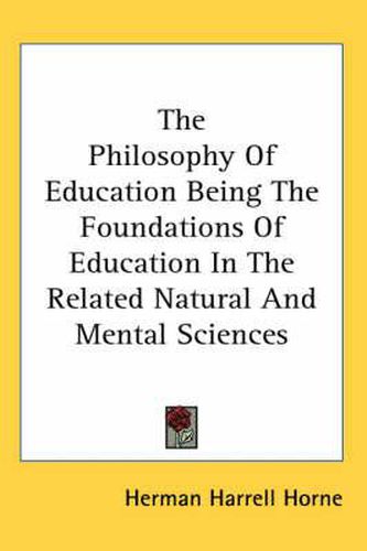 Cover image for The Philosophy of Education Being the Foundations of Education in the Related Natural and Mental Sciences